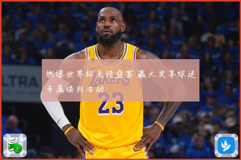燃爆世界杯竞猜盛宴 赢大奖享球迷专属福利活动
