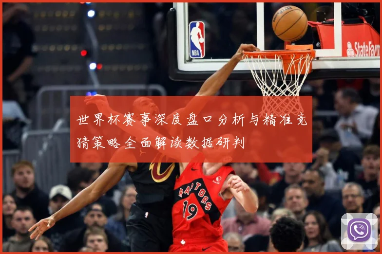 世界杯赛事深度盘口分析与精准竞猜策略全面解读数据研判